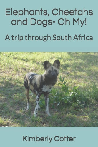 Elephants, Cheetahs and Dogs- Oh My! A Trip Through South Africa