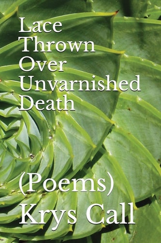 Lace Thrown Over Unvarnished Death (Poems)