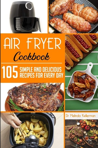 Air Fryer Cookbook 105 Simple and Delicious Recipes for Every Day