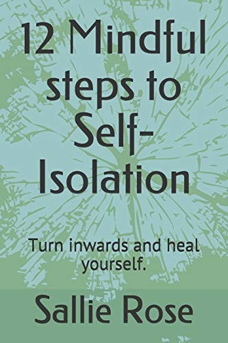 12 Mindful Steps to Self-Isolation Turn Inwards and Heal Yourself.