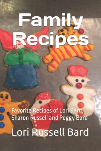 Family Recipes Favorite Recipes of Lori Bard, Sharon Russell and Peggy Bard