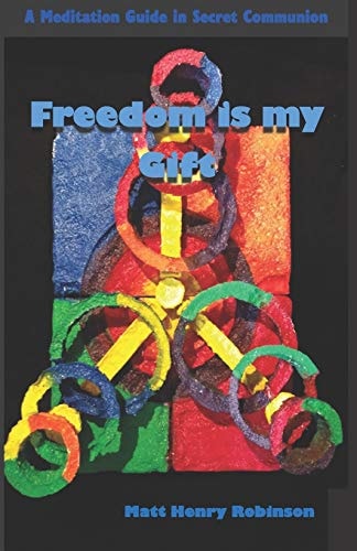 Freedom is My Gift A Meditation Guide in Secret Communion