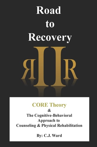Road to Recovery CORE Theory & The Cognitive-Behavioral Approach to Counseling & Physical Rehabilitation