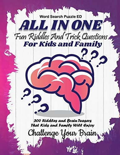 All In One Fun Riddles and Trick Questions For Kids and Family 300 Riddles and Brain Teasers That Kids and Family Will Enjoy (Kids, Teens and Adults)