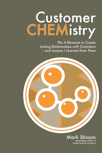 Customer CHEMistry The 4 Elements to Create Lasting Relationships with Customers - and Lessons I Learned from Them