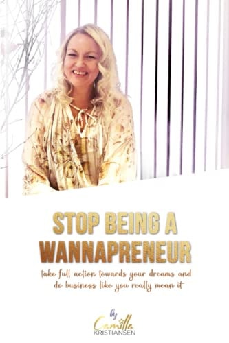 Stop Being a "wannapreneur"! Take Full Action Towards Your Dreams and Do Business Like You Really Mean it