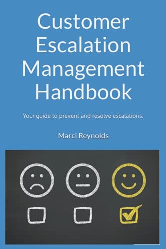 Customer Escalation Management Handbook Prevent and Manage Escalations. Achieve the Best Outcomes for Your Customers, Employees and Business.