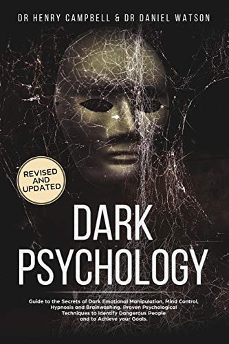 Dark Psychology - REVISED and UPDATED Guide to the Secrets of Dark Emotional Manipulation, Mind Control, Hypnosis and Brainwashing. Proven Psychological Techniques to Identify Dangerous People and to Achieve Your Goals