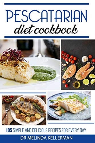Pescatarian Diet Cookbook 105 Simple and Delicious Recipes for Every Day