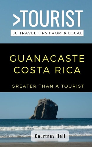 Greater Than a Tourist-Guanacastle Costa Rica 50 Travel Tips from a Local