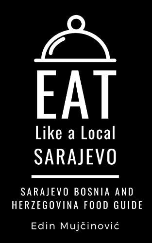 EAT LIKE a LOCAL-SARAJEVO, BOSNIA and HERZEGOVINA SARAJEVO Food Guide