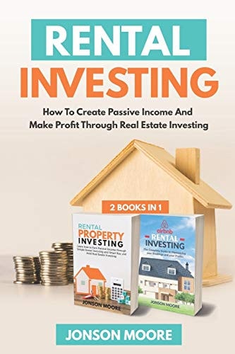 Rental Investing How To Create Passive Income And Make Profit Through Real Estate Investing