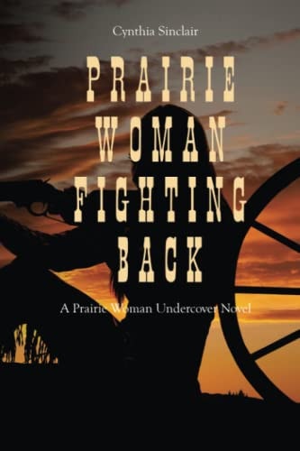 Prairie Woman Fighting Back A Prairie Woman Undercover Novel