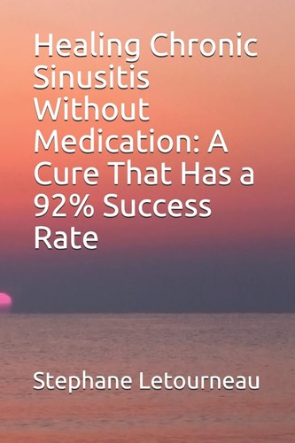Healing Chronic Sinusitis Without Medication A Cure That Has a 92% Success Rate