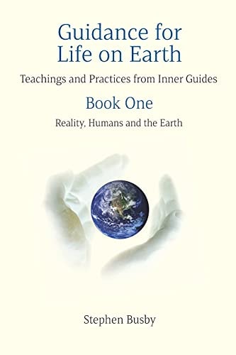 Guidance for Life on Earth Teachings and Practices from Inner Guides - Book One