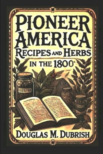 Pioneer America Recipes and Herbs from The 1800s