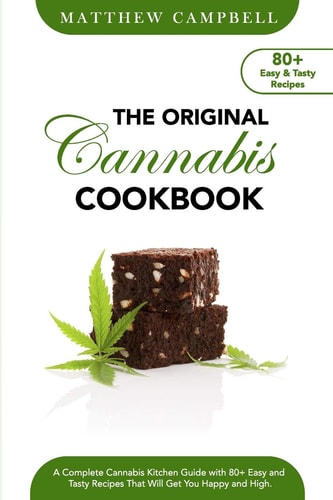 The Original Cannabis Cookbook A Complete Cannabis Kitchen Guide with 80+ Easy and Tasty Recipes That Will Get You Happy and High