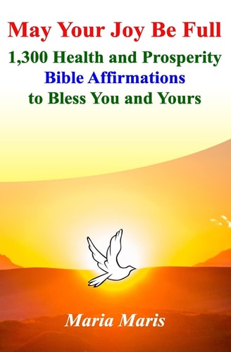 May Your Joy Be Full 1,300 Health and Prosperity Bible Affirmations to Bless You and Yours
