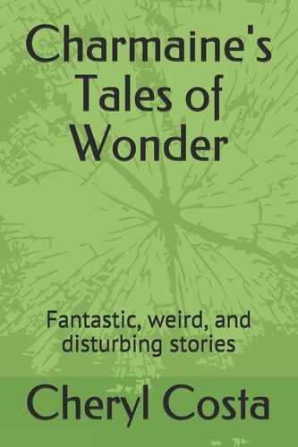 Charmaine's Tales of Wonder Fantastic, Weird, and Disturbing Stories