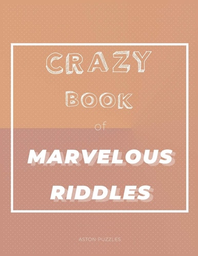 Crazy Book of Marvelous Riddles A Little Book of 101 Fun, Challenging Riddles For the Whole Family to Enjoy