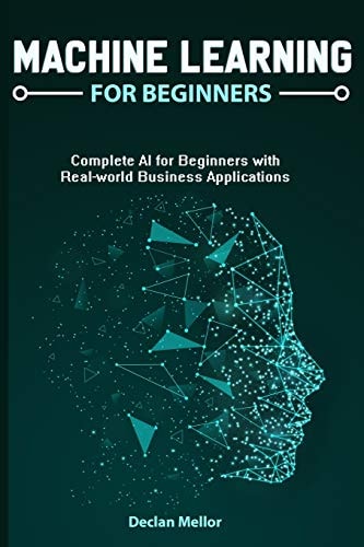 Machine Learning For Beginners Complete AI for Beginners with Real-world Business Applications