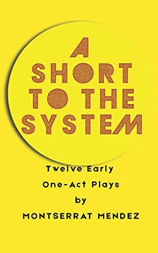 A Short to the System 12 Early One-Act Plays by Montserrat Mendez