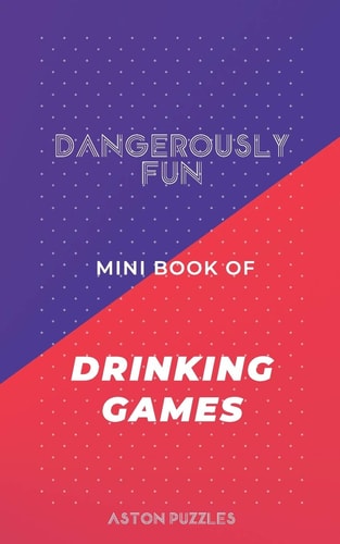 Dangerously Fun Mini Book of Drinking Games A Book to Get You and All Your Friends Drunk