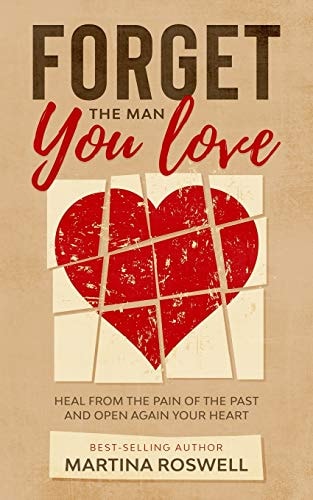 Forget The Man You Love Heal From The Pain Of The Past And Open Again Your Heart