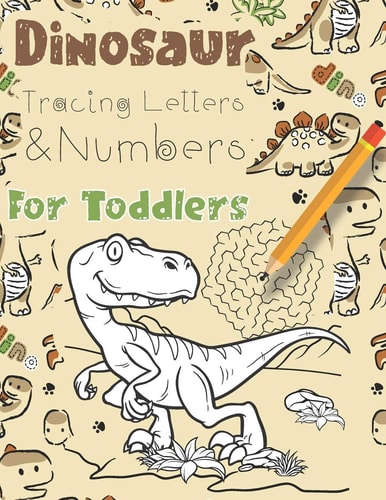 Dinosaur Tracing Letters and Numbers for Toddlers Coloring Activity Book with with Over 80 Dino Coloring Pages, Mazes and Dot-To-dot Illustrations