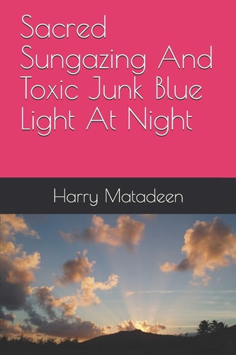 Sacred Sungazing and Toxic Junk Blue Light at Night