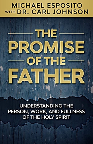 The Promise of the Father Understanding the Person, Work, and Fullness of the Holy Spirit