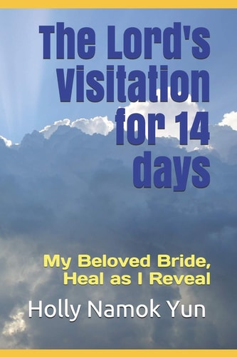 The Lord's Visitation for 14 Days My Beloved Bride, Heal as I Reveal