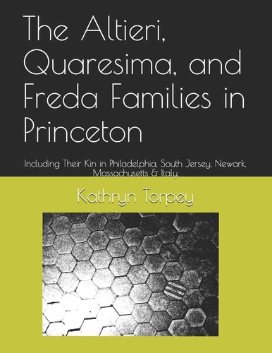 The Altieri, Quaresima, and Freda Families in Princeton Including Their Kin in Philadelphia, South Jersey, Newark, Massachusetts & Italy