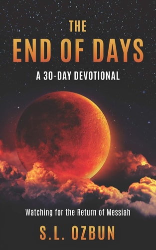 The End of Days a 30-Day Devotional Watching for the Return of Messiah