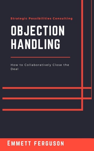 Objection Handling How to Collaboratively Close the Deal
