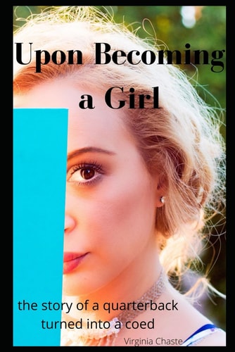 Upon Becoming a Girl The Story of a Quarterback Turned Into a Coed