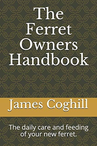 The Ferret Owners Handbook The Daily Care and Feeding of Your New Ferret.