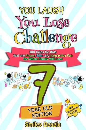 You Laugh You Lose Challenge - 7-Year-Old Edition 300 Jokes for Kids that are Funny, Silly, and Interactive Fun the Whole Family Will Love - With Illustrations For Kids