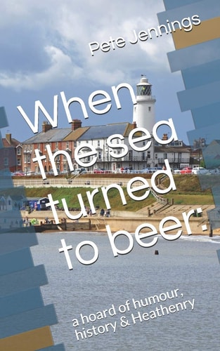 When the Sea Turned to Beer : a Hoard of Humour, History & Heathenry