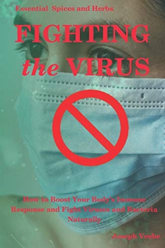 Fighting the Virus How to Boost Your Body's Immune Response and Fight Viruses and Bacteria Naturally