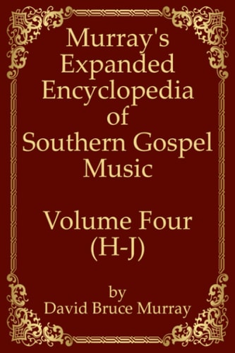 Murray's Expanded Encyclopedia Of Southern Gospel Music Volume Four (H-J)