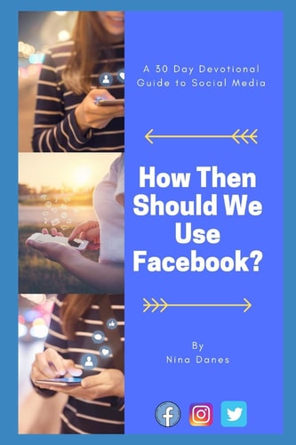 How Then Should We Use Facebook? A 30 Day Devotional Guide to Social Media