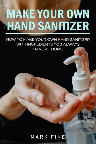 Make Your Own Hand Sanitizer How to Make Your Own Hand Sanitizer with Ingredients You Always Have at Home