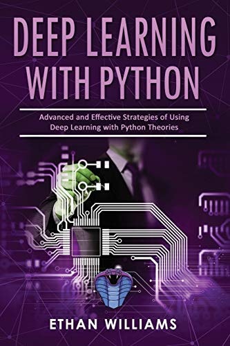 Deep Learning With Python Advanced and Effective Strategies of Using Deep Learning with Python Theories