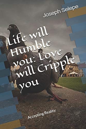 Life Will Humble You Love Will Cripple You: Accepting Reality