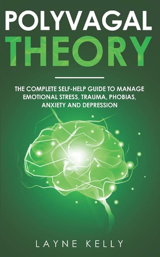 The Polyvagal Theory The Complete Self-Help Guide to Manage Emotional Stress, Trauma, Phobias, Anxiety and Depression