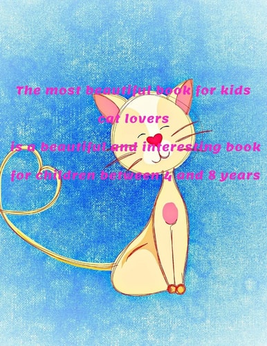 The Most Beautiful Book for Kids Cat Lovers is a Beautiful and Interesting Book for Children Between 4 and 8 Years 8.5*11 Inch 21.59*27.94 Cm 120 Page The Most Beautiful Book