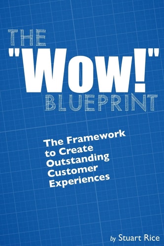 The "Wow!" Blueprint The Framework to Create Outstanding Customer Experiences