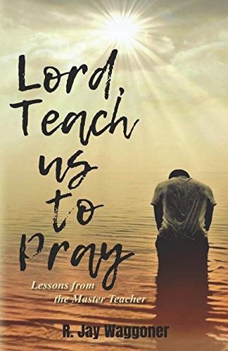 Lord, Teach Us to Pray Lessons From the Master Teacher