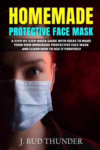 Homemade Protective Face Mask A Step by Step Guide to Make Your Own Homemade Protective Face Mask, Washable Face Mask from Fabric, and Learn How to Use it Properly